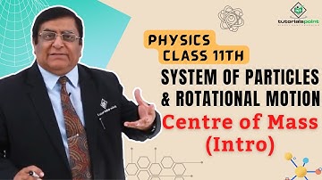 Class 11th– Centre of Mass Introduction | System of Particles and Rotational Motion |Tutorials Point