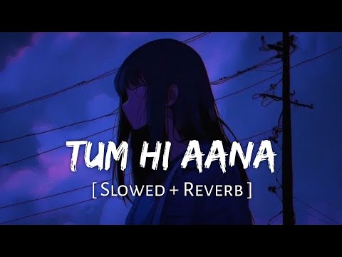 Tum Hi Aana (Slowed + Reverb) | Jubin Nautiyal | Marjaavaan | SR Lofi Vibes 