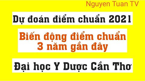 Dự đoán điểm chuẩn 2021 - Đại học Y Dược Cần Thơ