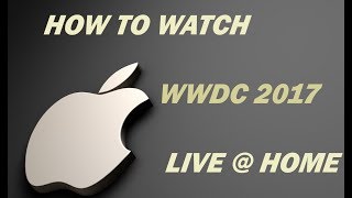 how to watch WWDC 2017 Keynote @ Home LIVE officially