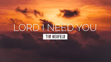 Lord I Need You - Tim Neufeld | LYRIC VIDEO