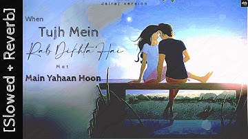 Tujh Mein Rab Dikhta Hai x Main Yahaan Hoon - JalRaj I Slowed & Reverb I Shahrukh Khan I New Cover