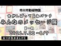【第一期7/22-8/9】みんなのメッセージ展【市川市動植物園】