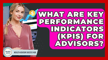 What Are Key Performance Indicators (KPIs) For Advisors? - Wealth Advisor Success Hub