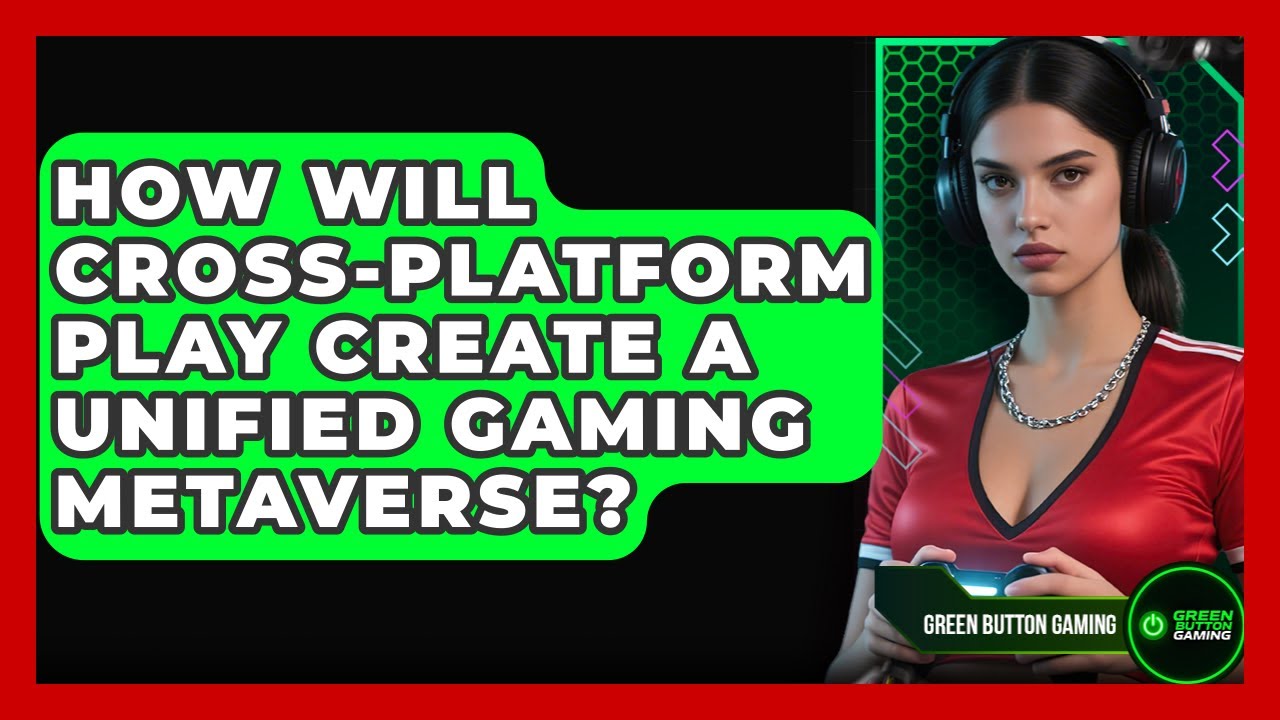 How Will Cross-platform Play Create A Unified Gaming Metaverse? - Green Button Gaming