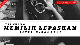 Memilih Lepaskan - Tri Suaka (Lirik) Cover M.Ramdani