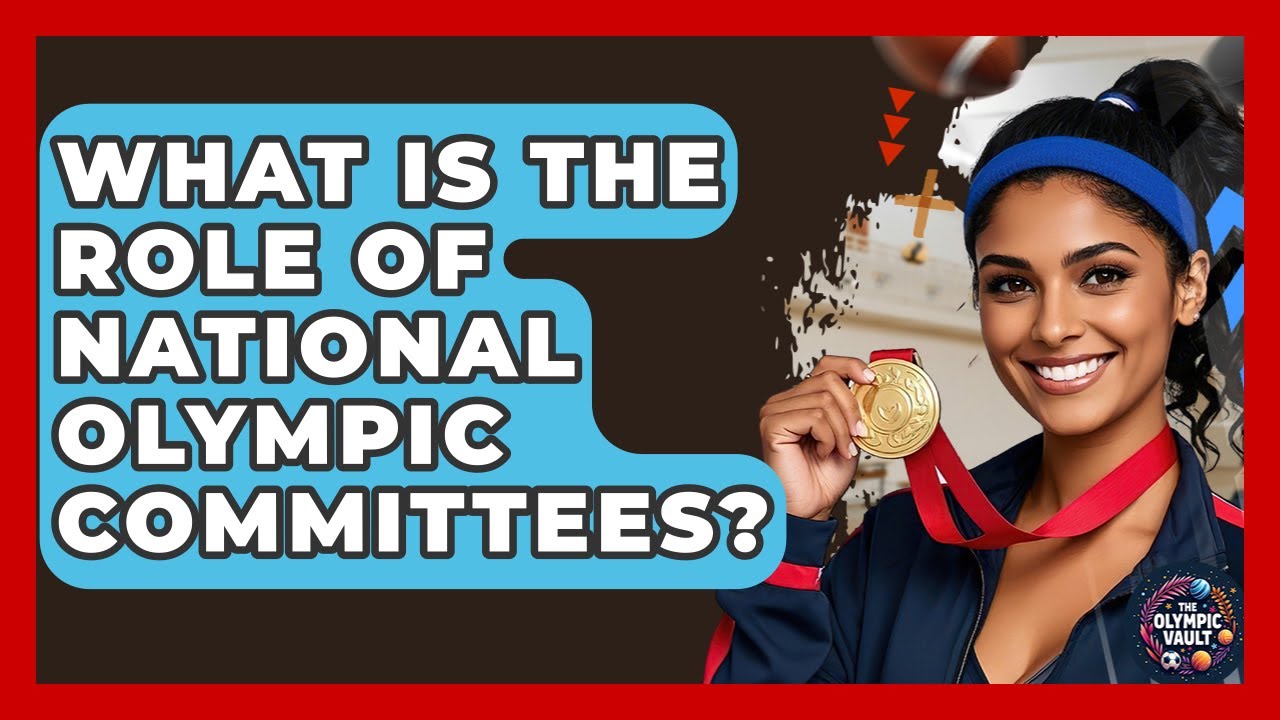 What Is The Role Of National Olympic Committees? - The Olympic Vault