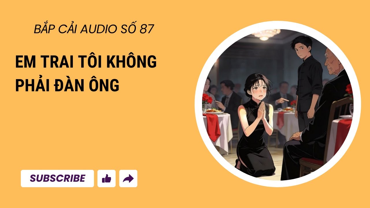 BẮP CẢI AUDIO SỐ 87 | Em trai tôi không phải đàn ông