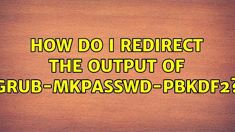 Ubuntu: How do I redirect the output of grub-mkpasswd-pbkdf2? (2 Solutions!!)