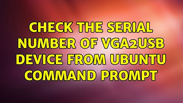 Ubuntu: Check the serial number of VGA2USB device from ubuntu command prompt