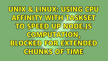 Using CPU affinity with taskset to speed up Node.js computation, blocked for extended chunks of...