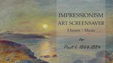 Impressionism Part I: Art from 1864 to 1884 | Screensaver/Slideshow | +5 Hours | With Relaxing Music