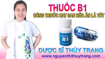 Thuốc b1 uống trước hay sau bữa ăn là tốt nhất