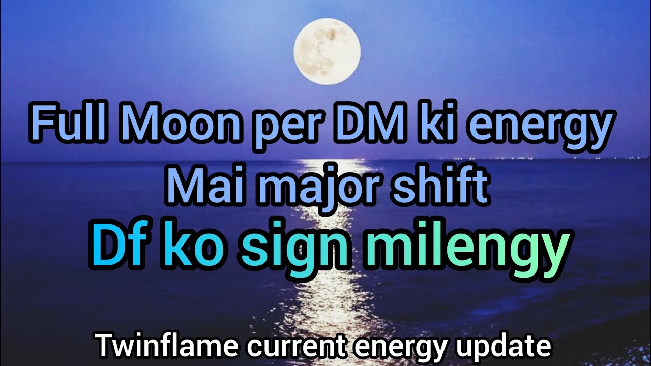 Full Moon Twin Flame Energy Shift | DM Ki Energy Main Major Badlav | DF ...