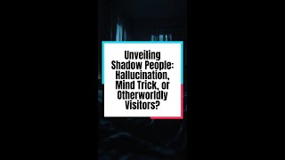Unveiling Shadow People: Hallucination, Mind Trick, or Otherworldly Visitors?