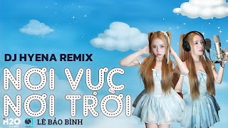 NƠI VỰC NƠI TRỜI | DJ HYENA REMIX | LÊ BẢO BÌNH | Khi tương lai mơ hồ đầy ô trống..... hot tiktok