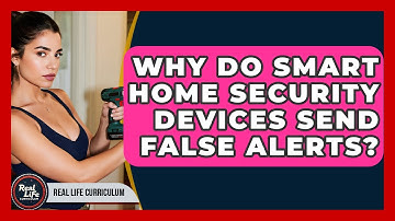 Why Do Smart Home Security Devices Send False Alerts? - Real Life Curriculum