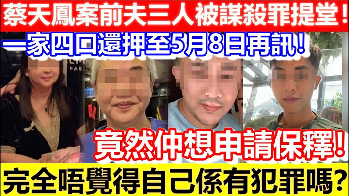 🔴蔡天鳳案前夫三人被謀殺罪提堂！一家四口還押至5月8日再訊！竟然仲想申請保釋！完全唔覺得自己係有犯罪嗎？｜CC字幕｜日更頻道 - 天天要聞