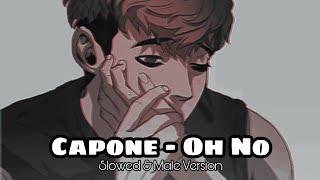 Oh No - Capone Slowed & Male Version | Tiktok Song