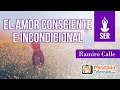 El amor consciente e incondicional, por Ramiro Calle