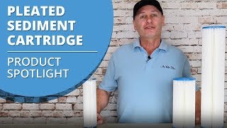 Pleated Sediment Cartridge - Product Spotlight