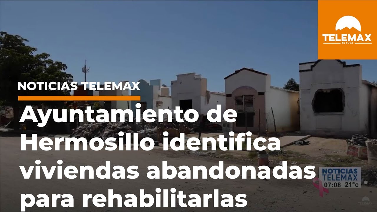 Ayuntamiento de Hermosillo identifica viviendas abandonadas para  rehabilitarlas | #NoticiasTelemax - YouTube
