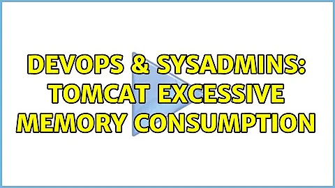 DevOps & SysAdmins: Tomcat Excessive Memory Consumption