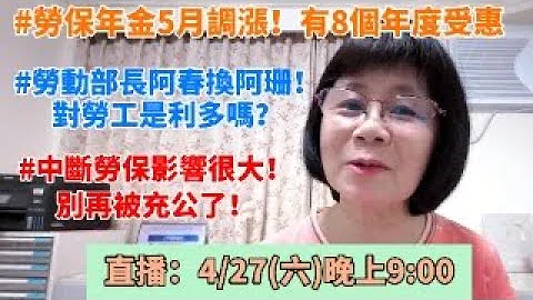 劳保年金5月起调涨8个年度受惠！劳动部长春换珊期待劳工能更好！中断劳保影响巨大请三思！别让充公遗憾再发生！邀请好朋友加入张秘书的会员频道！ - 天天要闻