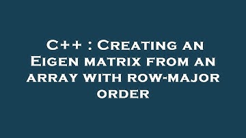 C++ : Creating an Eigen matrix from an array with row-major order