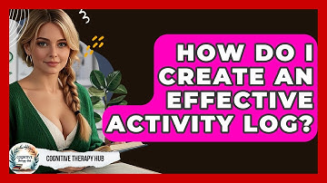 How Do I Create An Effective Activity Log? - Cognitive Therapy Hub