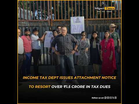 Income Tax dept issues attachment notice to resort in Naxalbari over ₹1.5 crore in tax dues (Bangla)