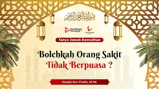 Bolehkah Orang Sakit Tidak Berpuasa ? - Ustadz Nur Cholis, M.Pd