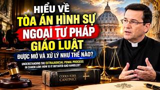 HIỂU VỀ TÒA ÁN HÌNH SỰ NGOẠI TƯ PHÁP GIÁO LUẬT: ĐƯỢC MỞ VÀ XỬ LÝ NHƯ THẾ NÀO
