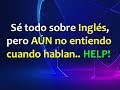 ¿Por qué AÚN no entiendo cuando hablan inglés??