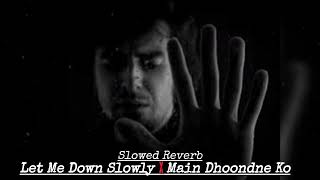 Let Me Down Slowly x Main Dhoondne Ko Zamaane Mein (Slowed Reverb)