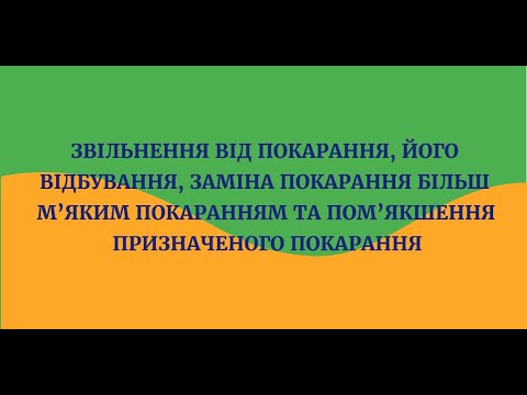 Звільнення від покарання, його відбування, заміна покарання більш м’яким покаранням