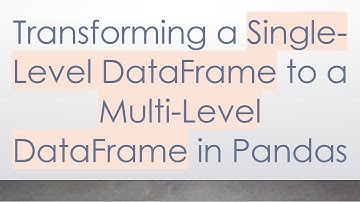 Transforming a Single-Level DataFrame to a Multi-Level DataFrame in Pandas