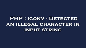 PHP : iconv - Detected an illegal character in input string