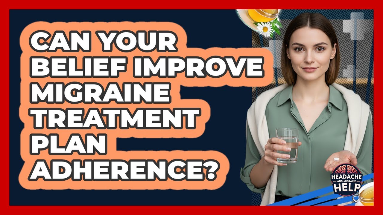 Can Your Belief Improve Migraine Treatment Plan Adherence? - Headache and Migraine Help