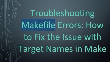 Troubleshooting Makefile Errors: How to Fix the Issue with Target Names in Make