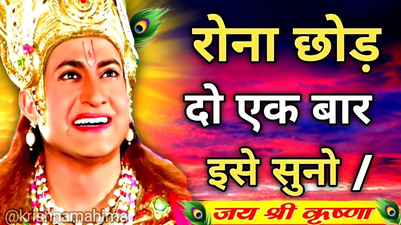 रोना छोड़ दो, कृष्ण की इस बात को सुनो |