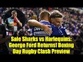 Sale Sharks vs Harlequins: George Ford Returns! Boxing Day Rugby Clash Preview