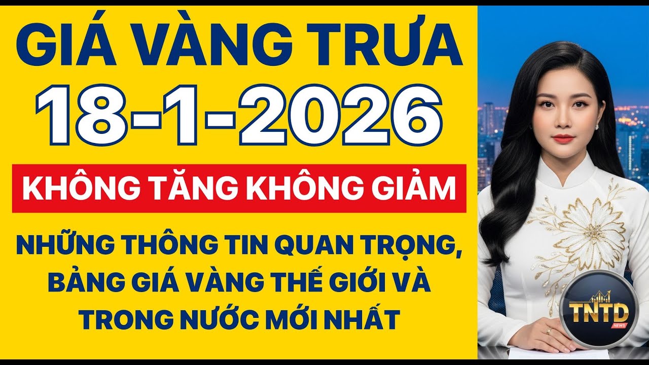 Giá vàng hôm nay | Trưa Ngày 18/1/2026 | GIá vàng thế giới, trong nước, giá bạc, ngoại tệ, Bitcoin.
