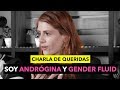 Charla de Queridas: Soy ANDRÓGINA y GENDER FLUID - The Tripletz