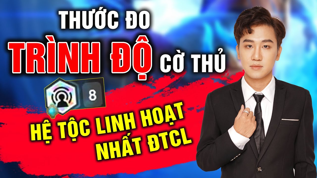 Đấu Trường Chân Lý – Thước Đọ Trình Độ Cờ Thủ | Hệ Tộc Linh Hoạt Nhất ĐTCL