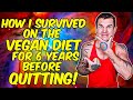 How I Survived For 6 Years On A Vegan Diet Before Quitting!