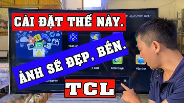 CÀI ĐẶT ĐÚNG KỸ THUẬT TIVI TCL ẢNH ĐẸP, GIÚP TIVI CHẠY BỀN HƠN.