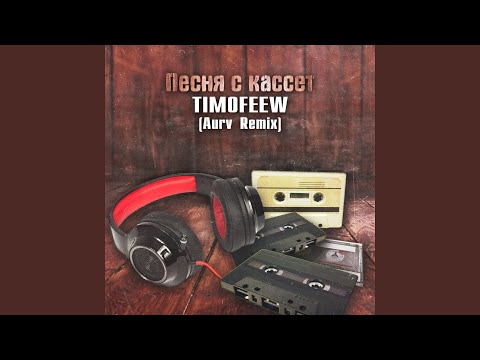 TIMOFEEW - Песня с кассет (Aurv Extended Remix)