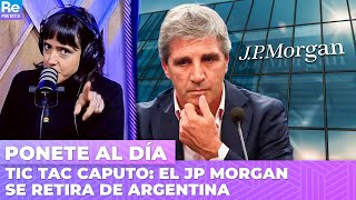 TIC TAC CAPUTO: El JP MORGAN se retira de Argentina