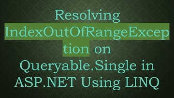 Resolving IndexOutOfRangeException on Queryable.Single in ASP.NET Using LINQ